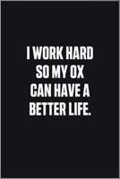 I Work Hard So My Ox Can Have A Better Life: (Funny Journal Gift for Animal Owners and Lovers) blank Lined Notebook 1678701041 Book Cover