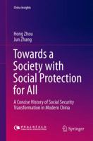 Towards a Society with Social Protection for All: A Concise History of Social Security Transformation in Modern China 9811351961 Book Cover