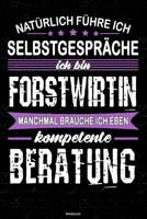 Nat�rlich f�hre ich Selbstgespr�che ich bin Forstwirtin manchmal brauche ich eben kompetente Beratung Notizbuch: Forstwirtin Journal DIN A5 liniert 120 Seiten Geschenk 1712614770 Book Cover