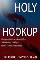 The Holy Hookup: Equipping Leaders to Lead Others: A Leadership Paradigm for the Twenty First Century 0986238996 Book Cover