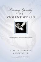 Living Gently in a Violent World: The Prophetic Witness of Weakness 0830834524 Book Cover