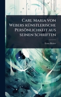 Carl Maria von Webers kÃ1/4nstlerische Persönlichkeit aus seinen Schriften (German Edition) 102408924X Book Cover
