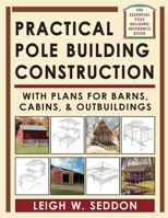 Practical Pole Building Construction: With Plans for Barns, Cabins, & Outbuildings 1648370608 Book Cover