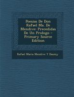 Poesias De Don Rafael Ma. De Mendive: Precedidas De Un Prologo 1017990484 Book Cover