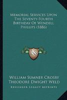 Memorial Services Upon the Seventy-Fourth Birthday of Wendell Phillips 0548614814 Book Cover