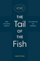 The Tail of the Fish: How the Gospel Propels the Christian Life Forward B0H73CPMSM Book Cover