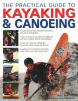 The Practical Guide to Kayaking & Canoeing: Step-By-Step Instruction in Every Technique from Beginner to Advanced Levels, Shown in 600 Action-Packed Photographs and Diagrams 1844779726 Book Cover