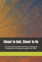 Closer to God, Closer to Us: A 30-Day Communication and Prayer Challenge to Strengthen Your Marriage and Ignite Your Faith B0F3D9J87J Book Cover