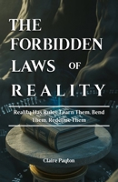 THE FORBIDDEN LAWS OF REALITY: Reality Has Rules. Learn Them, Bend Them, Redefine Them B0FRX64LXN Book Cover