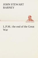 L.P.M. : the end of the Great War 1519538561 Book Cover