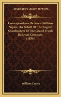 Correspondence Between William Napier, On Behalf Of The English Shareholders Of The Grand Trunk Railroad Company 1436814553 Book Cover