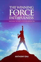 THE WINNING FORCE OF FAITHFULNESS: Unlocking the spirit of Faithfulness in you B0CT2RY726 Book Cover