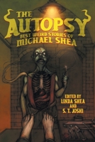 The Autopsy: Best Weird Stories of Michael Shea 1614983836 Book Cover