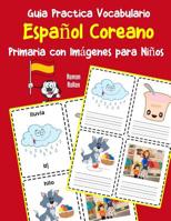 Guia Practica Vocabulario Espa�ol Coreano Primaria con Im�genes para Ni�os: Espanol Coreano vocabulario 200 palabras m�s usadas A1 A2 B1 B2 C1 C2 1070347094 Book Cover