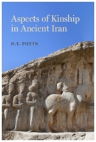 Aspects of Kinship in Ancient Iran (Volume 1) (Iran and the Ancient World) 0520417372 Book Cover