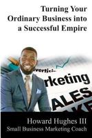 Turning Your Ordinary Business Into a Successful Empire: Small Business Marketing Specialist 1726884503 Book Cover
