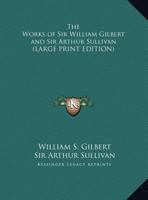 The Works of Sir William Gilbert and Sir Arthur Sullivan 1162787376 Book Cover