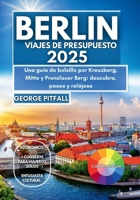Berlín Viajes De Presupuesto 2025: una guía de bolsillo por Kreuzberg, Mitte y Prenzlauer Berg: descubra, pasee y relájese (Local Voyager X-p) (Spanish Edition) B0FFZ89FZD Book Cover