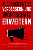 AUSDRUCKSWEISE VERBESSERN UND WORTSCHATZ ERWEITERN: Ein Übungsbuch für verbesserte Sprachkompetenz und erfolgreiche Kommunikation, Rhetorik, Small Talk und Körpersprache (German Edition) B0CPT1PRF5 Book Cover