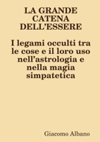 LA GRANDE CATENA DELL?ESSERE I legami occulti tra le cose e il loro uso nell?astrologia e nella magia simpatetica 0244231656 Book Cover