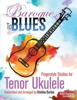 Baroque to Blues: Fingerstyle Studies for Tenor Ukulele 1731590520 Book Cover