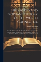 The Sacred And Prophane History Of The World Connected,: From The Creation Of The World To The Dissolution Of The Assyrian Empire At The Death Of ... Of The Kingdoms Of Judah And Israel...Vol. 2 1022603884 Book Cover