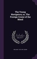 Young Navigators; Or, the Foreign Cruise of the Maud 1341502201 Book Cover