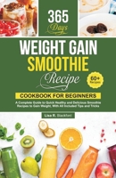 Weight Gain Smoothie Recipe Cookbook for Beginners: A Complete Guide to Quick Healthy and Delicious Smoothie Recipes to Gain Weight, With All Included Tips and Tricks B0C87FFDTB Book Cover