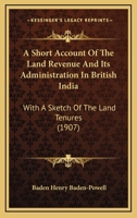 A Short Account of the Land Revenue and Its Administration in British India; with a Sketch of the L 1436749786 Book Cover