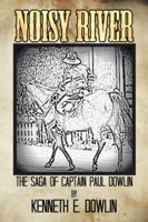 Noisy River: The Saga of Captain Paul Dowlin 1491804785 Book Cover