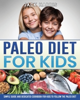 Paleo Diet for Kids: Simple Guide and Dedicated Cookbook for Kids to Follow the Paleo Diet 180301430X Book Cover
