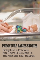 Premature Babies Stories: Every Life Is Precious And There Is No Limit To The Miracles That Happen: Premature Birth Survival Stories B095W1QYGX Book Cover