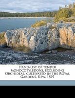 Hand-list of Tender Monocotyledons, Excluding Orchideae, Cultivated in the Royal Gardens, Kew. 1897 1355423171 Book Cover