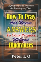 How To Pray And Receive Answers Without Hindrances: A prayer guide to access the blessings of God B08MSHCD1C Book Cover