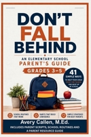 Don’t Fall Behind An Elementary School Parent’s Guide: Grades 3–5 41 Simple Ways to Help Your Child Stay on Track and Keep Up in School B0H297DG73 Book Cover