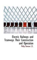 Electric Railways and Tramways, Their Construction and Operation. A Practical Handbook 1017958793 Book Cover