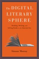 The Digital Literary Sphere: Reading, Writing, and Selling Books in the Internet Era 1421426099 Book Cover