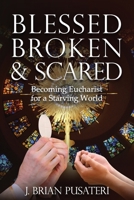 Blessed Broken & Scared: Becoming Eucharist for a Starving World B09NRD13S9 Book Cover