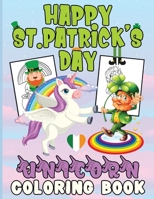 Happy St Patrick's Day Unicorn Coloring book For Kids: This Is A Fun Patrick's Day Coloring Book For Toddlers Of Leprechaun, A Cool and Cute Unicorn Theme St. Patrick's Day Coloring Book Adults Boys a B09T364S23 Book Cover