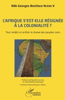 L'Afrique s'est-elle définitivement résignée à la colonialité ?: Tout rebâtir et arrêter le drame des peuples noirs (Harmattan Cameroun) (French Edition) 234321459X Book Cover