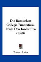 Die Romischen Collegia Funeraticia: Nach Den Inschriften (1888) 1161120718 Book Cover