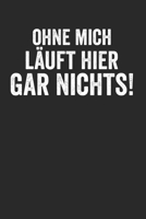 Ohne mich l�uft hier gar nichts!: Kalender Monatsplaner Familienplaner Planer A5 I Tagebuch I wichtig I Lustiger Spruch I Lustige Spr�che I Humor I Witzig I Spa� Geschenk I B�rohumor I Chef I Boss 1671578171 Book Cover