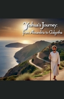 Yeshua's Journey from Alexandria to Galgotha B0F9ZKBM83 Book Cover