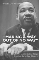 "Making a Way Out of No Way": Martin Luther King's Sermonic Proverbial Rhetoric 1433113031 Book Cover