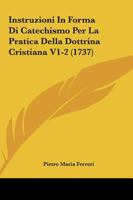 Instruzioni In Forma Di Catechismo Per La Pratica Della Dottrina Cristiana V1-2 (1737) 1271519801 Book Cover