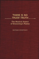 There Is No Truer Truth: The Musical Aspect of Browning's Poetry (Contributions to the Study of World Literature) 0313274010 Book Cover