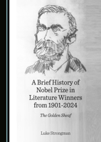 A Brief History of Nobel Prize in Literature Winners from 1901-2024: The Golden Sheaf 103645214X Book Cover