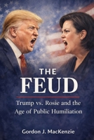 The Feud: Trump vs. Rosie and the Age of Public Humiliation B0GCKSY6V4 Book Cover