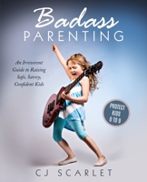 Badass Parenting: An Irreverent Guide to Raising Safe, Savvy, Confident Kids 0578723166 Book Cover