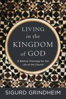 Living in the Kingdom of God: A Biblical Theology for the Life of the Church 1540960323 Book Cover